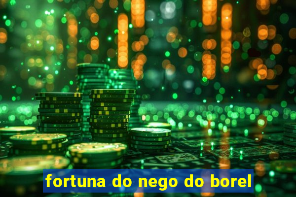 fortuna do nego do borel